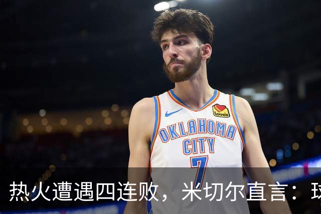 热火遭遇四连败，米切尔直言：球队松了口气，三分球如薄荷糖般送给对手