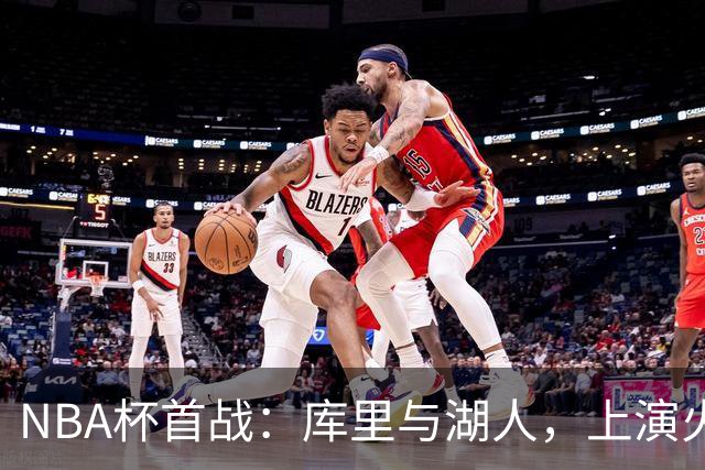 NBA杯首战：库里与湖人，上演火星撞地球的精彩对决！